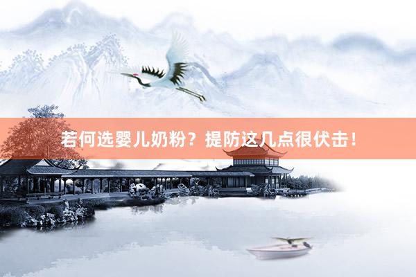 若何选婴儿奶粉？提防这几点很伏击！